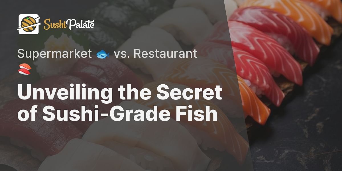 What distinguishes sushigrade fish in restaurants from supermarket fish?