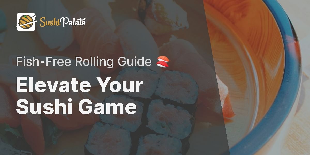 Rolling Sushi Without Fish: A Step-by-Step Guide | Sushi Palate